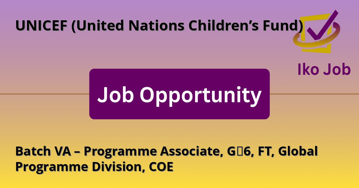 Batch VA – Programme Associate, G‑6, FT, Global Programme Division, COE at UNICEF (United Nations Children’s Fund) in Nairobi, Kenya - Job Opportunity