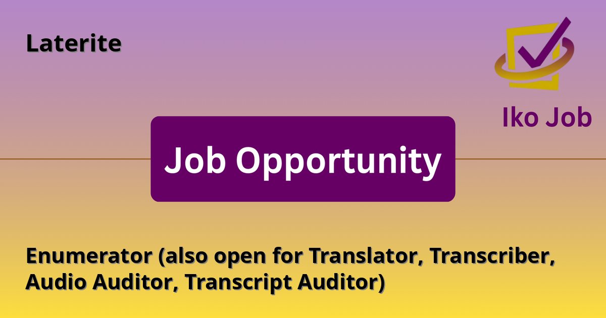Enumerator (also open for Translator, Transcriber, Audio Auditor, Transcript Auditor) at Laterite in Nairobi, Kenya - Job Opportunity