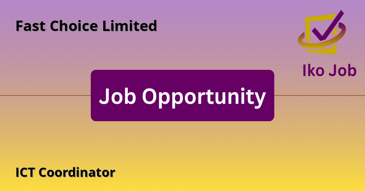 ICT Coordinator at Fast Choice Limited in Nairobi, Kenya - Job Opportunity