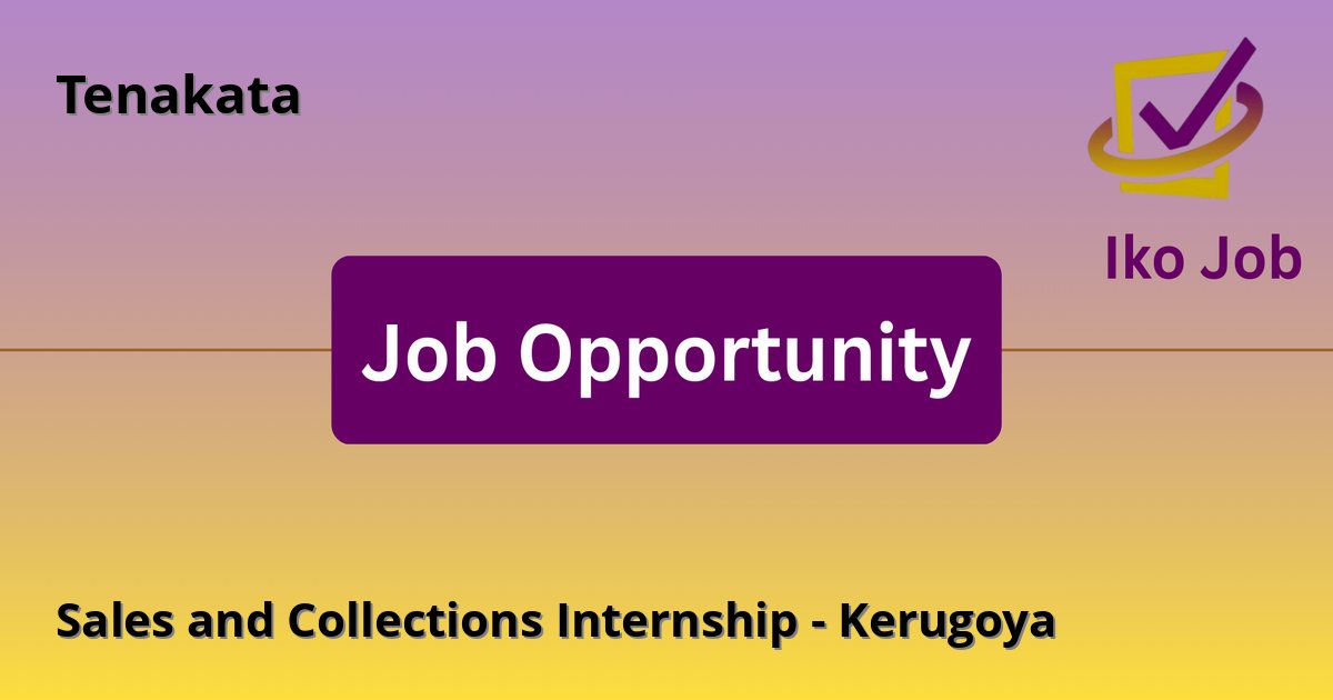 Sales and Collections Internship - Kerugoya at Tenakata - Job Opportunity