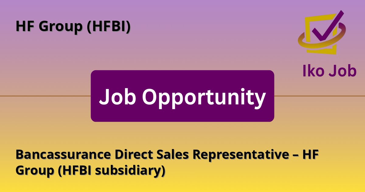 Bancassurance Direct Sales Representative – HF Group (HFBI subsidiary) at HF Group (HFBI) - Job Opportunity