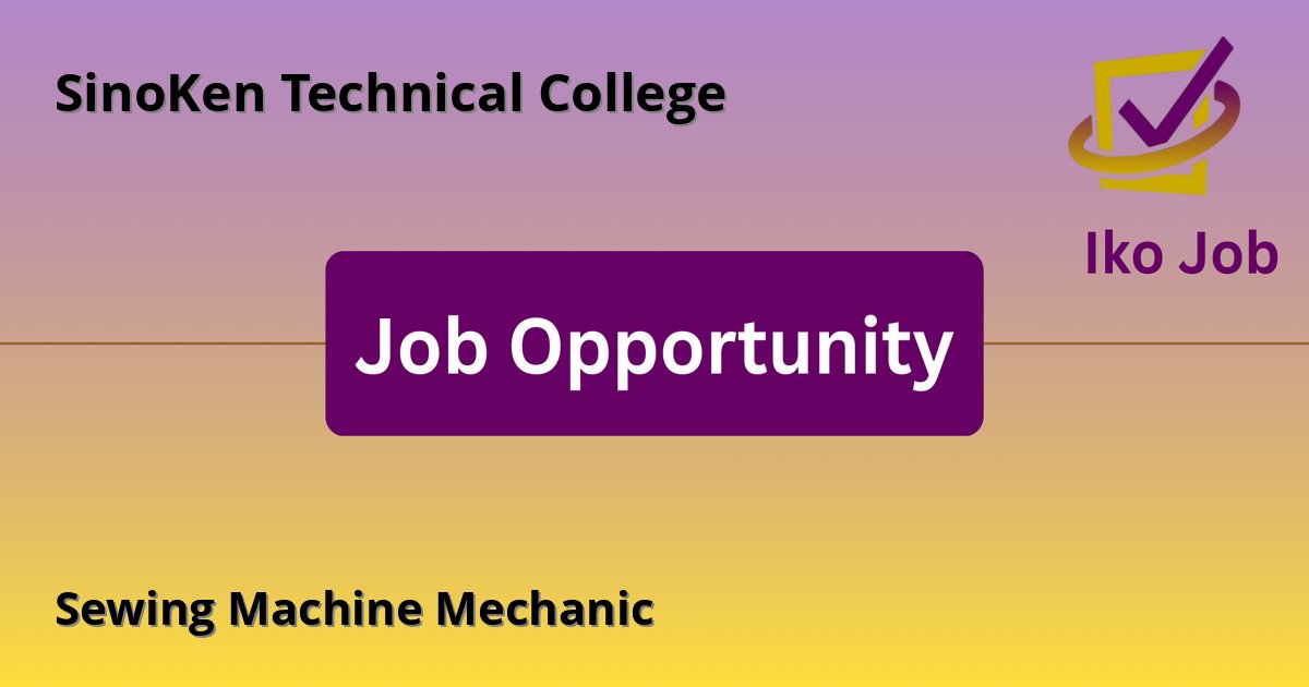 Sewing Machine Mechanic at SinoKen Technical College - Job Opportunity