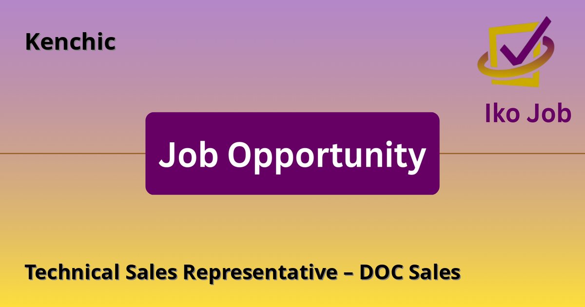 Technical Sales Representative – DOC Sales at Kenchic - Job Opportunity