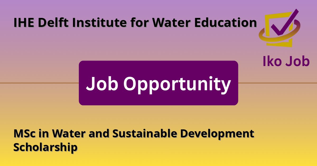 MSc in Water and Sustainable Development Scholarship at IHE Delft Institute for Water Education in Netherlands - Job Opportunity