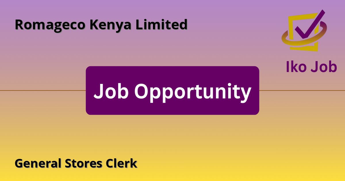 General Stores Clerk at Romageco Kenya Limited in Mlolongo town, Kenya - Job Opportunity