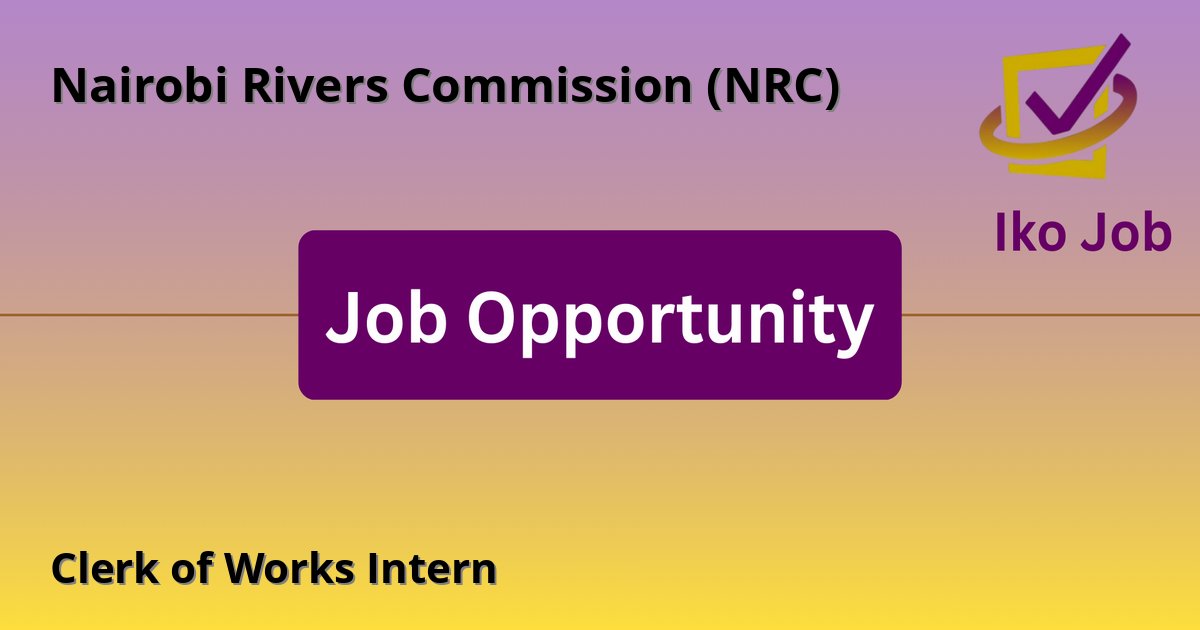 Clerk of Works Intern at Nairobi Rivers Commission (NRC) in Nairobi, Kenya - Job Opportunity
