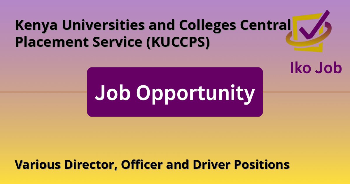 Various Director, Officer and Driver Positions at Kenya Universities and Colleges Central Placement Service (KUCCPS) - Job Opportunity