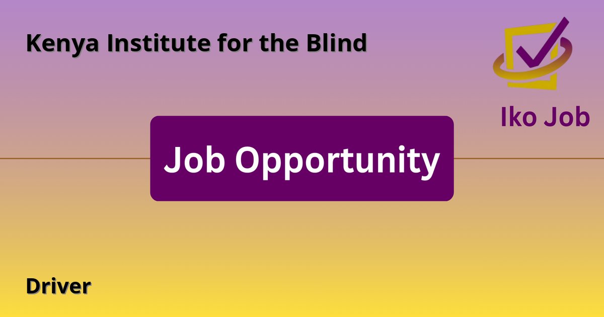 Driver at Kenya Institute for the Blind - Job Opportunity