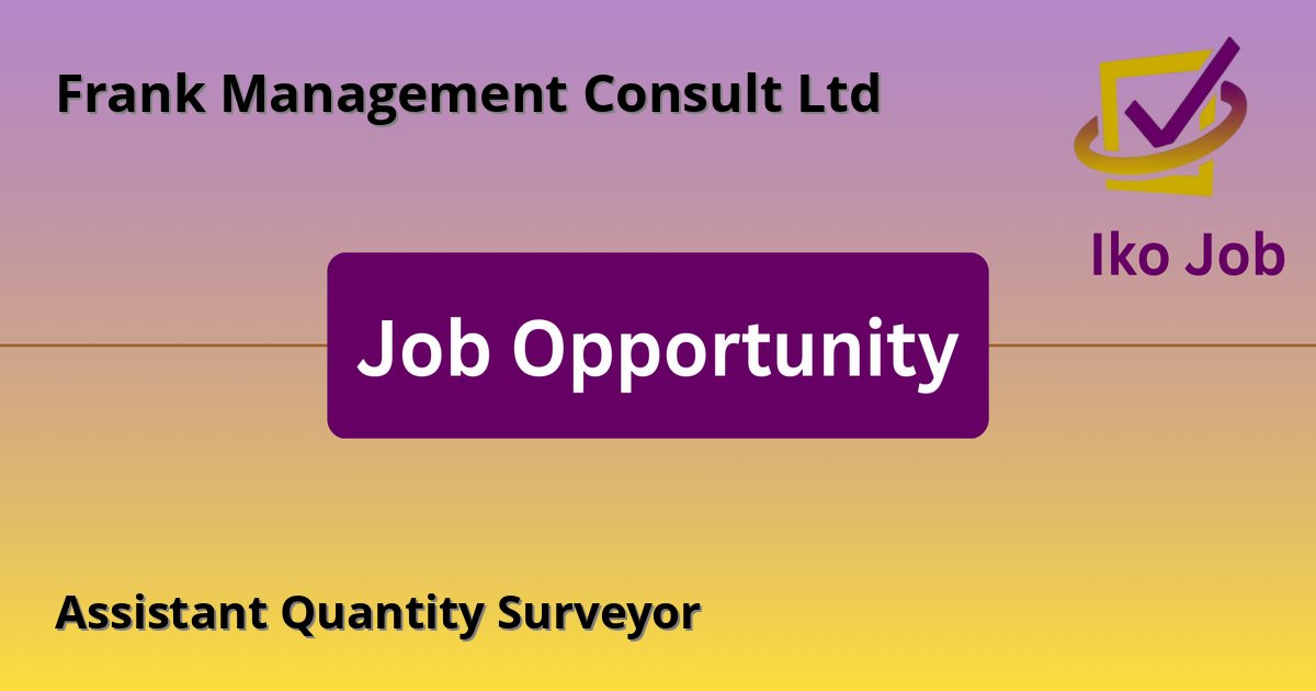 Assistant Quantity Surveyor at Frank Management Consult Ltd in Nairobi - Job Opportunity