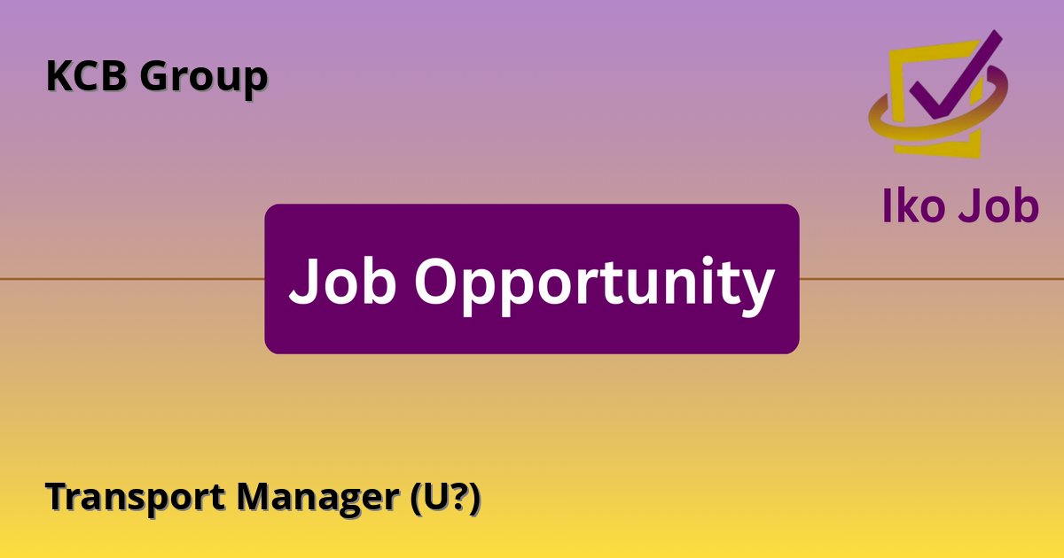 Transport Manager (U?) at KCB Group - Job Opportunity