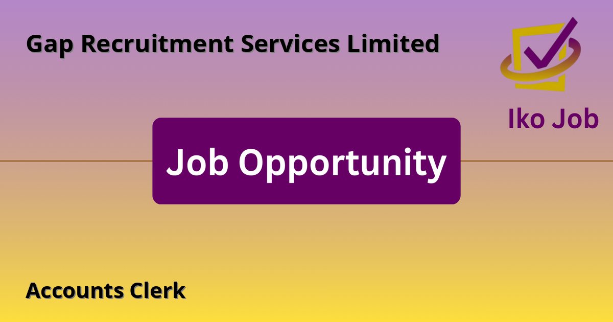 Accounts Clerk at Gap Recruitment Services Limited in Nairobi, Kenya - Job Opportunity