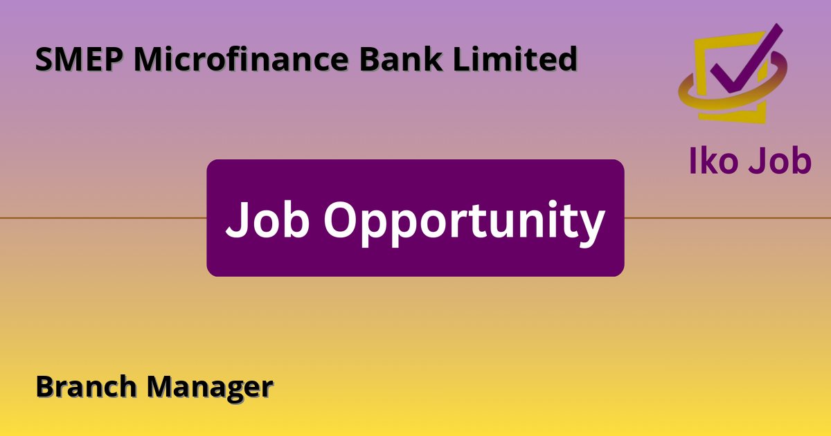 Branch Manager at SMEP Microfinance Bank Limited in Nairobi, Kenya - Job Opportunity
