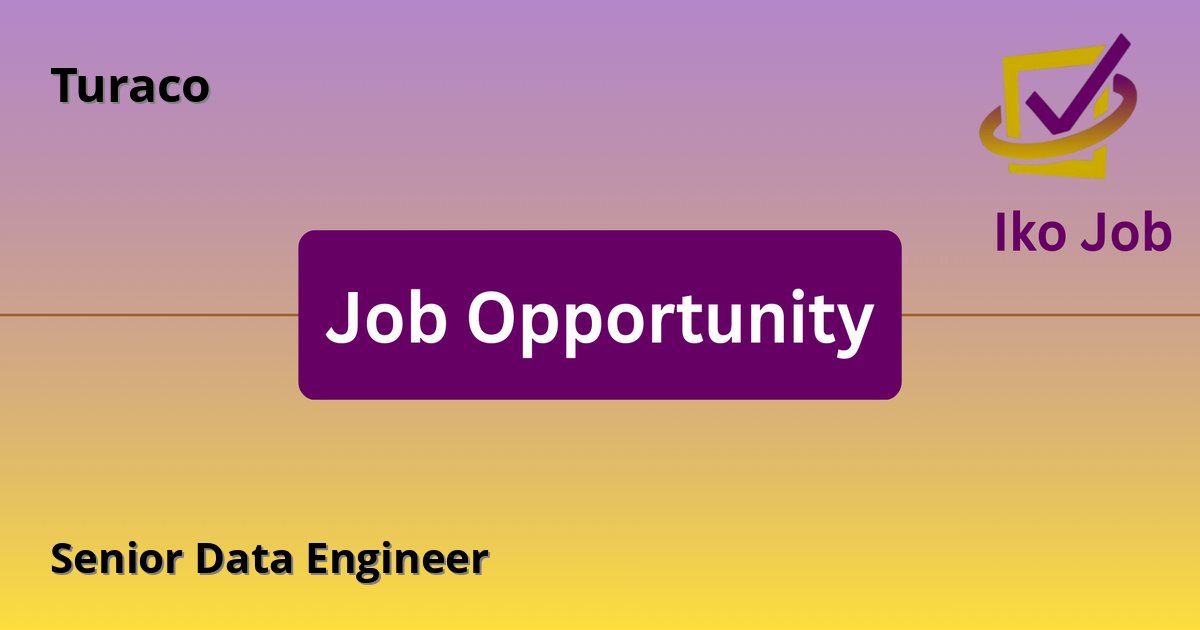 Senior Data Engineer at Turaco in Nairobi, Kenya - Job Opportunity