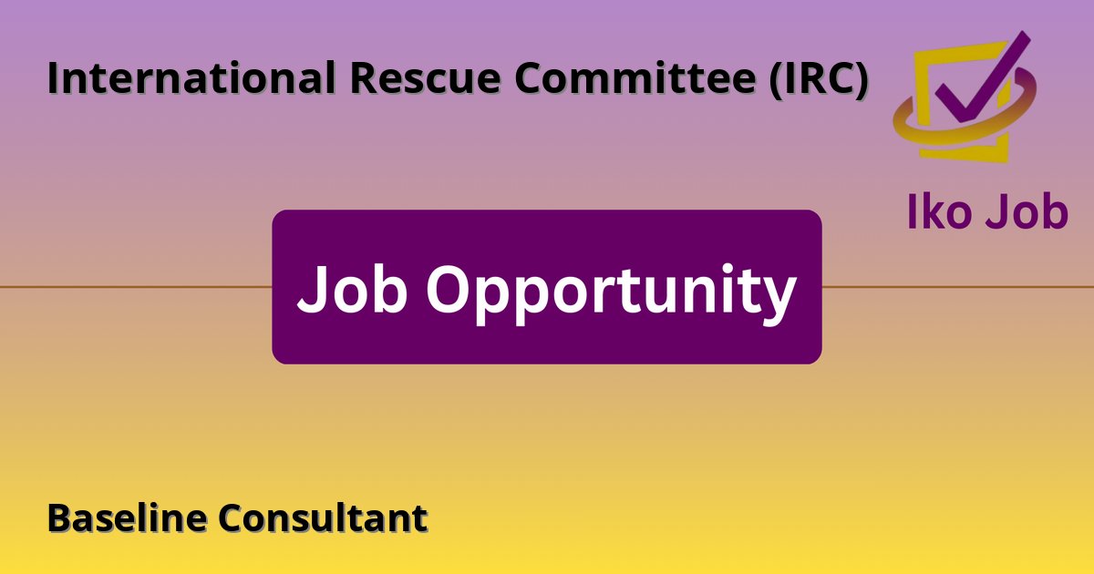 Baseline Consultant at International Rescue Committee (IRC) in Nairobi, Kenya - Job Opportunity