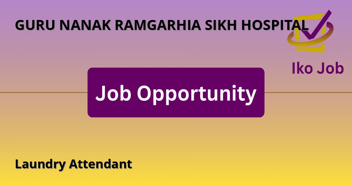 Laundry Attendant at GURU NANAK RAMGARHIA SIKH HOSPITAL - Job Opportunity