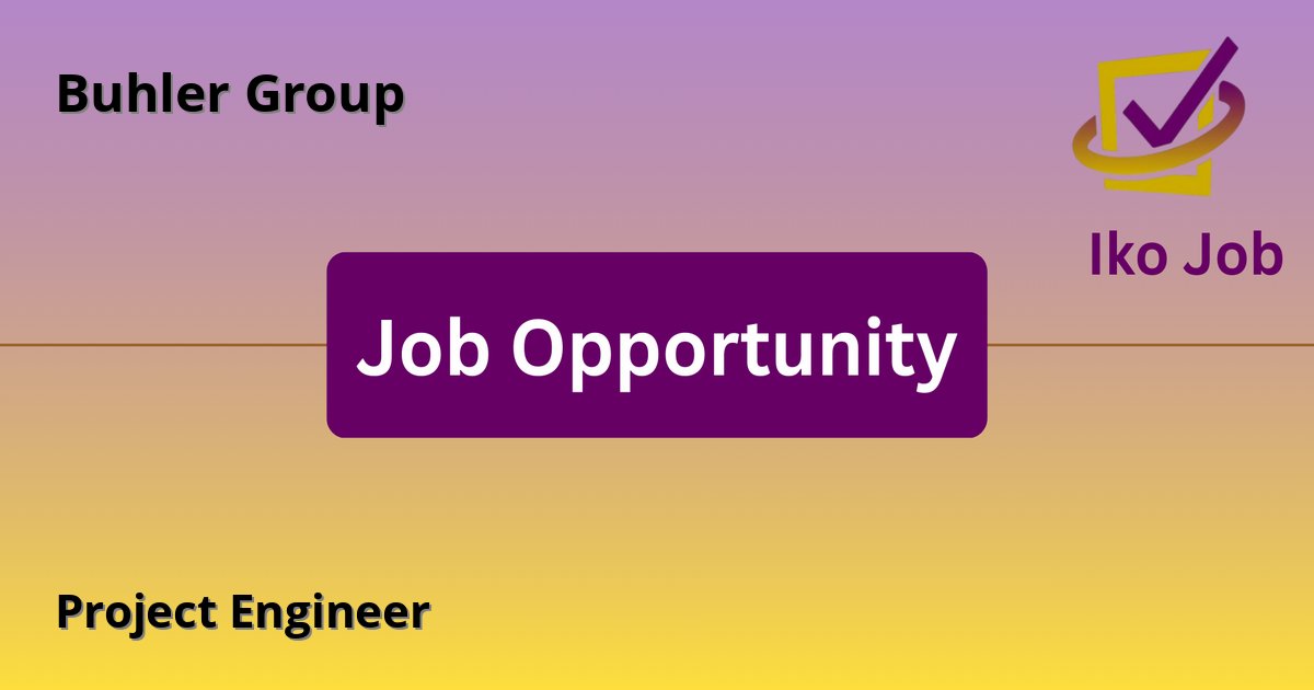 Project Engineer at Buhler Group in Kiambu, Kenya - Job Opportunity