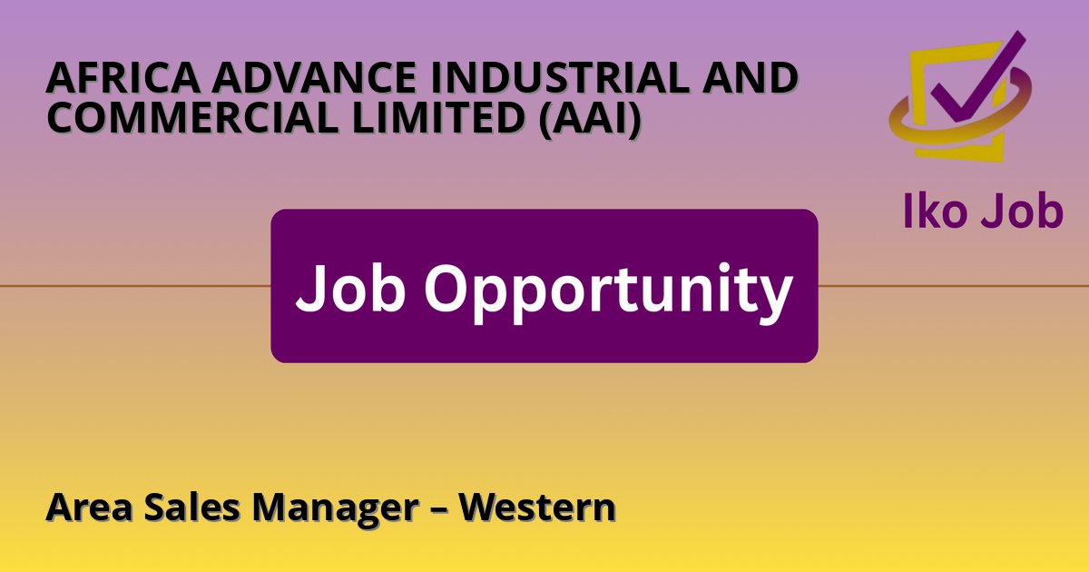 Area Sales Manager – Western at AFRICA ADVANCE INDUSTRIAL AND COMMERCIAL LIMITED (AAI) in Nairobi, Kenya - Job Opportunity