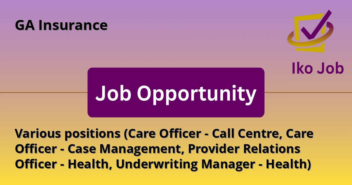 Various positions (Care Officer - Call Centre, Care Officer - Case Management, Provider Relations Officer - Health, Underwriting Manager - Health) at GA Insurance - Job Opportunity