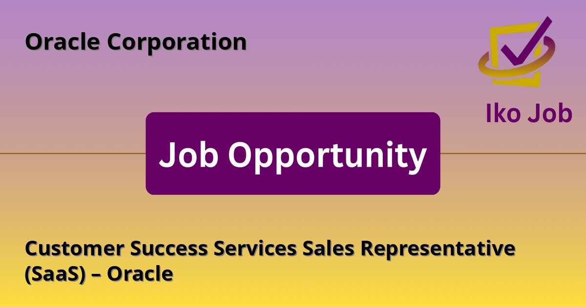 Customer Success Services Sales Representative (SaaS) – Oracle at Oracle Corporation in Nairobi, Kenya - Job Opportunity