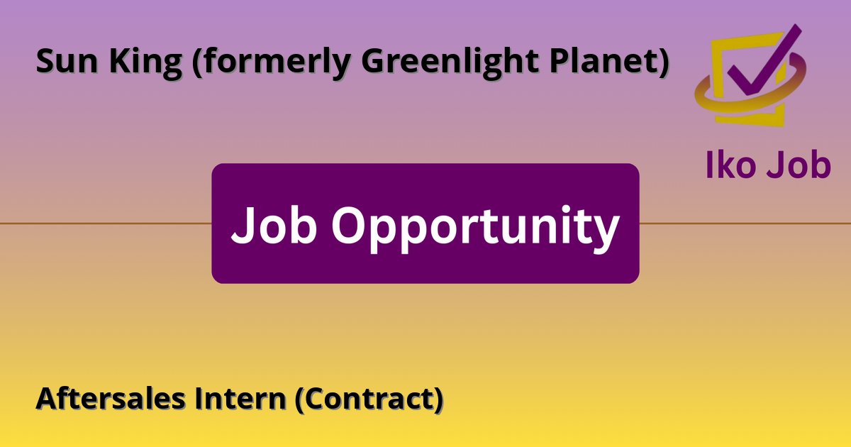 Aftersales Intern (Contract) at Sun King (formerly Greenlight Planet) in Nairobi, Kenya - Job Opportunity