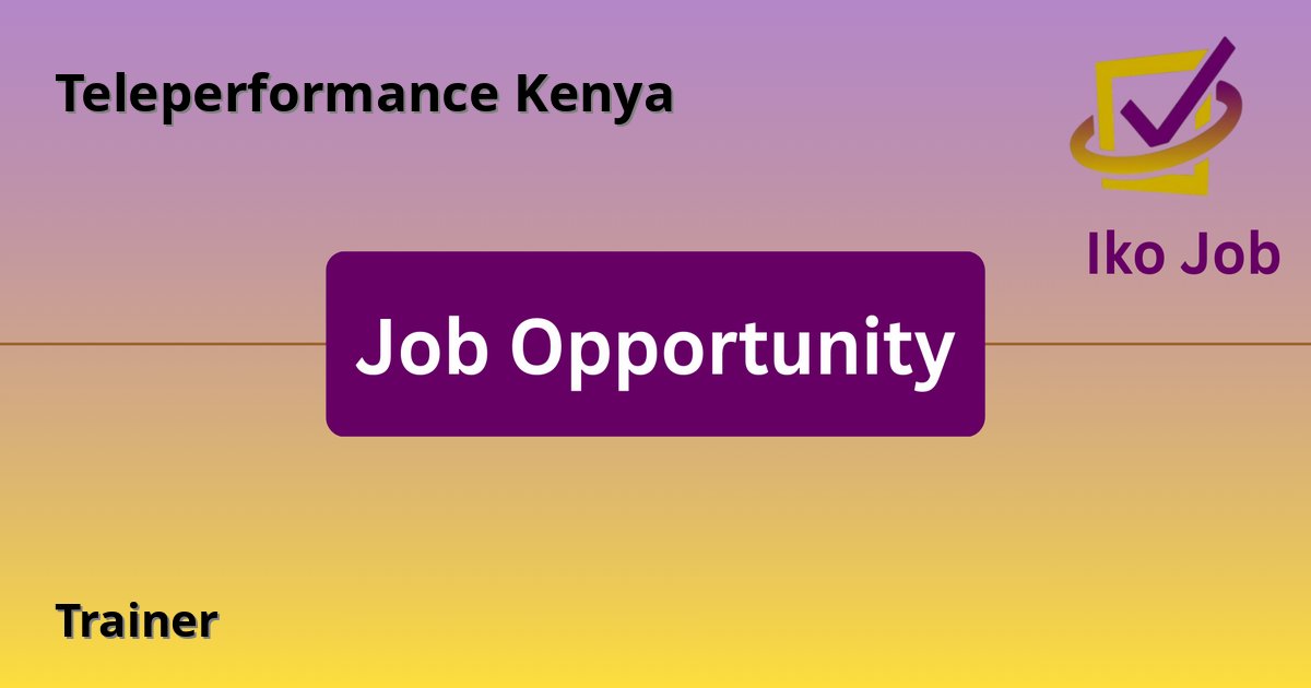 Trainer at Teleperformance Kenya in Nairobi, Kenya - Job Opportunity