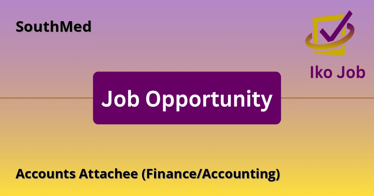 Accounts Attachee (Finance/Accounting) at SouthMed - Job Opportunity