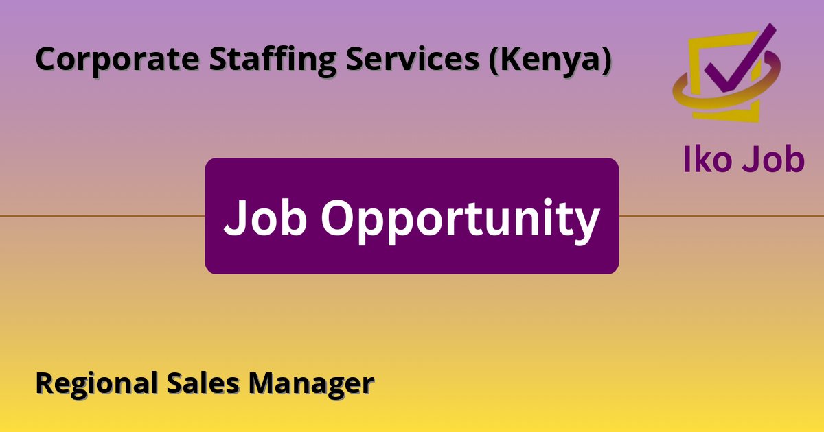 Regional Sales Manager at Corporate Staffing Services (Kenya) in Kenya (Nairobi, Westlands) - Job Opportunity