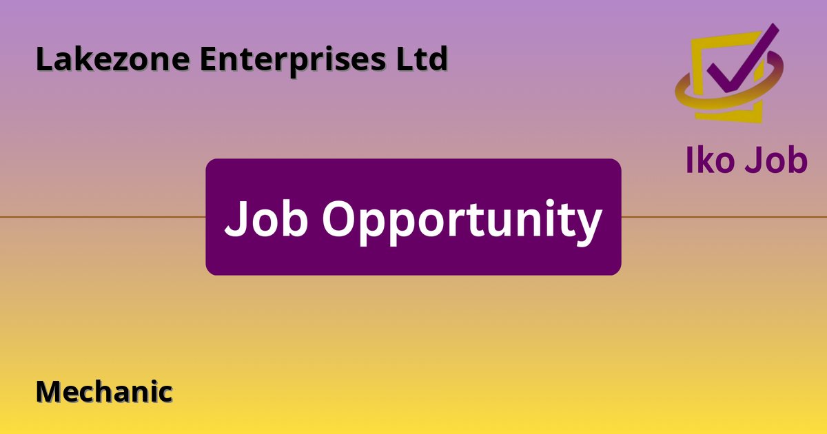 Mechanic at Lakezone Enterprises Ltd in Nairobi - Job Opportunity