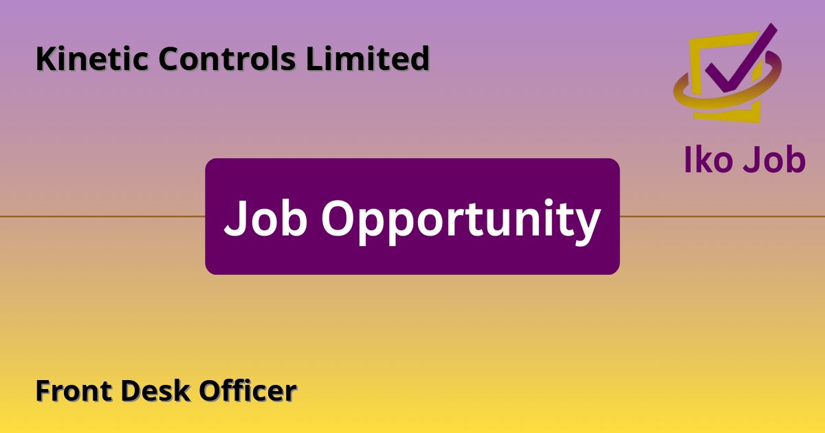 Front Desk Officer at Kinetic Controls Limited in Nairobi, Kenya - Job Opportunity