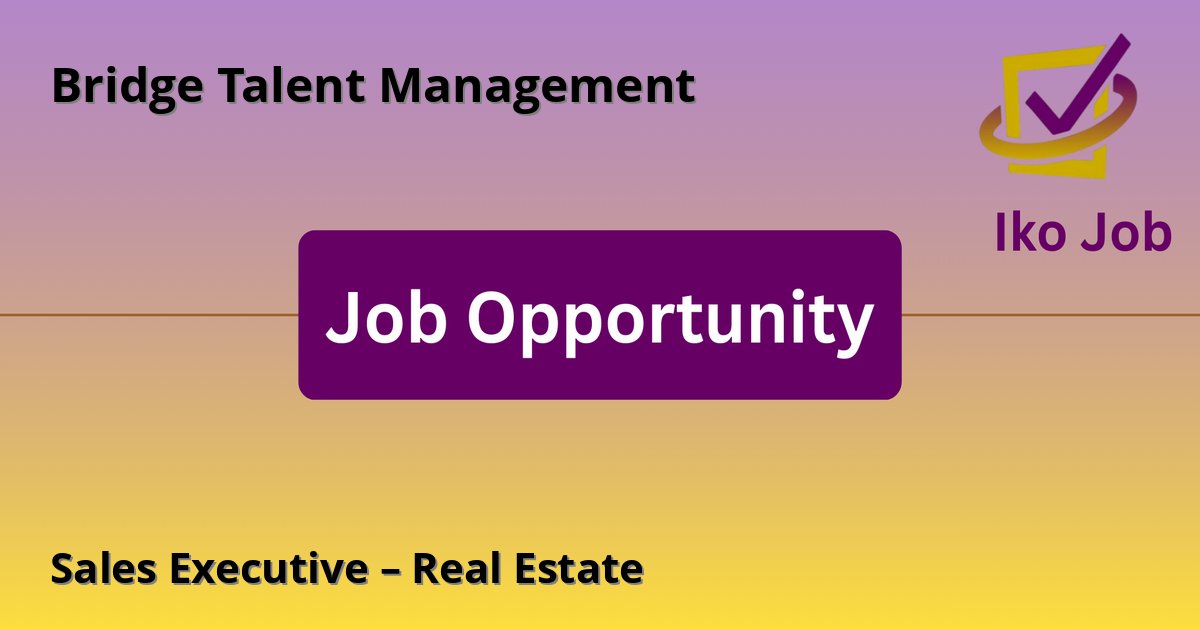 Sales Executive – Real Estate at Bridge Talent Management in Nairobi, Kenya - Job Opportunity