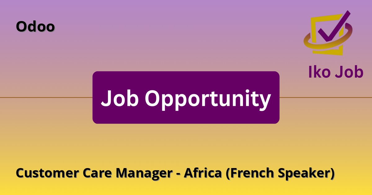Customer Care Manager - Africa (French Speaker) at Odoo in Nairobi, Kenya (or any member of the East African Community) - Job Opportunity