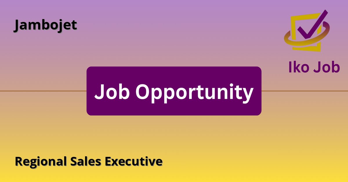 Regional Sales Executive at Jambojet in Kisumu, Kenya - Job Opportunity