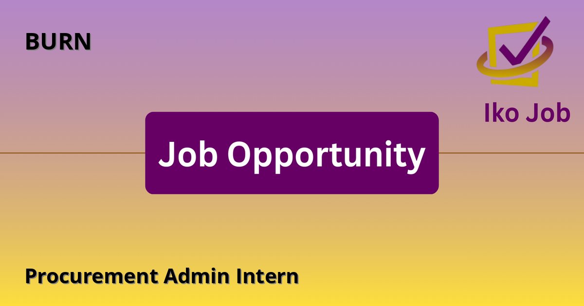 Procurement Admin Intern at BURN in Nairobi, Kenya - Job Opportunity