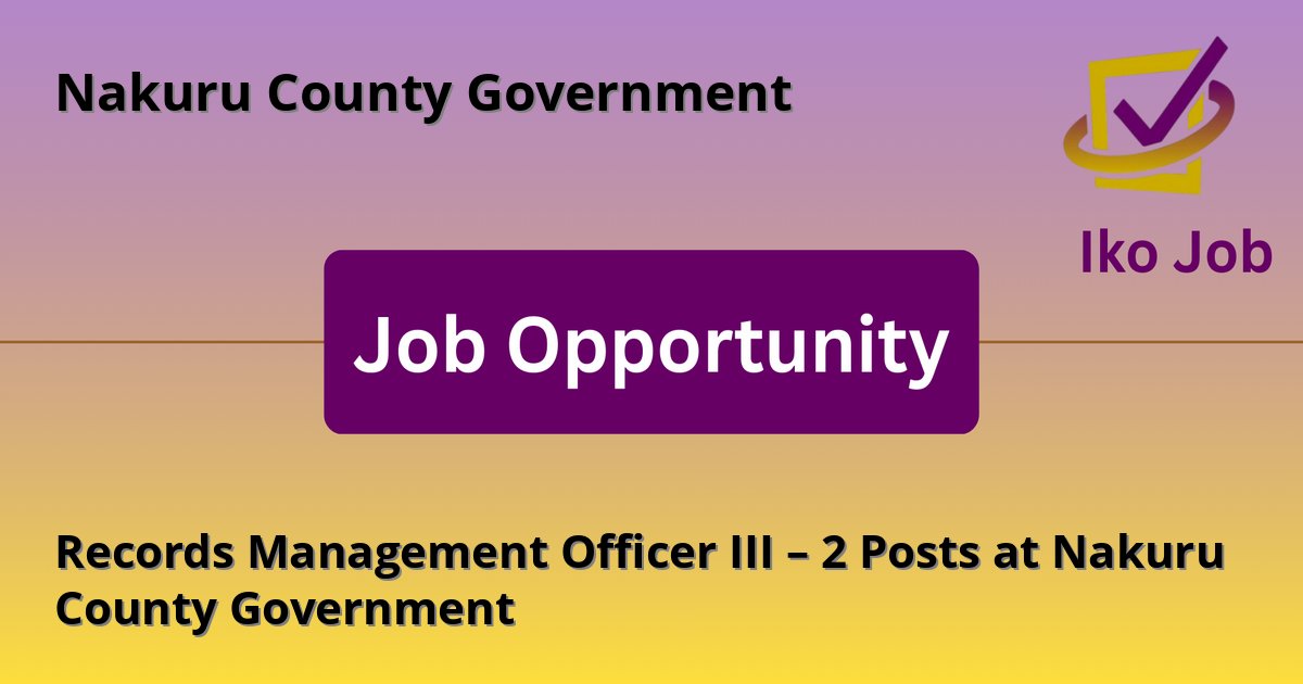 Records Management Officer III – 2 Posts at Nakuru County Government at Nakuru County Government in Nakuru, Kenya - Job Opportunity