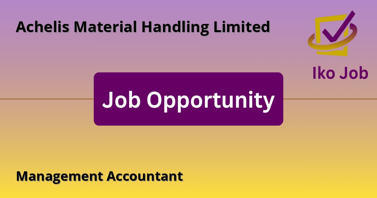 Management Accountant at Achelis Material Handling Limited in Nairobi - Job Opportunity