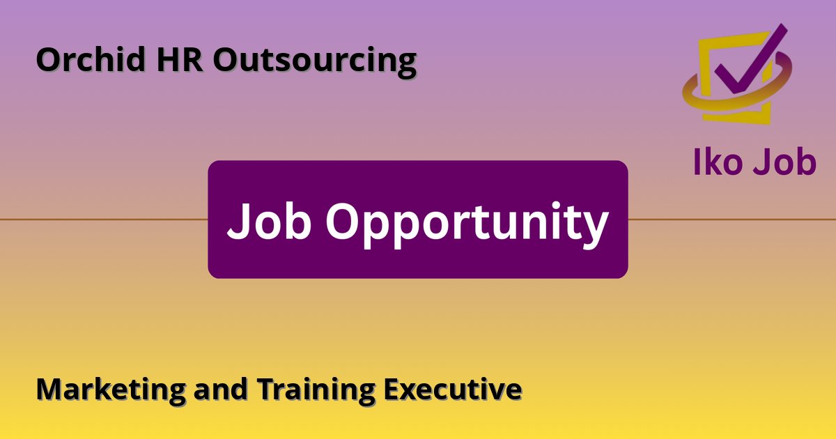 Marketing and Training Executive at Orchid HR Outsourcing in Kenya (Nairobi, Westlands) - Job Opportunity