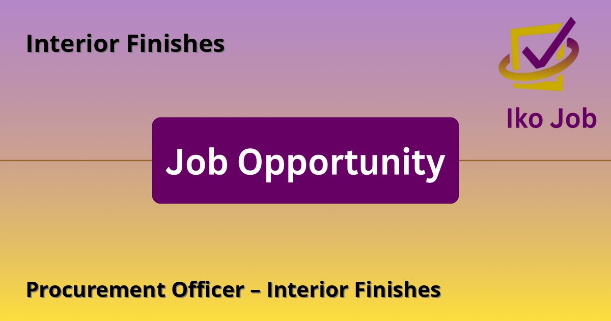 Procurement Officer – Interior Finishes at Interior Finishes in Nairobi, Kenya - Job Opportunity