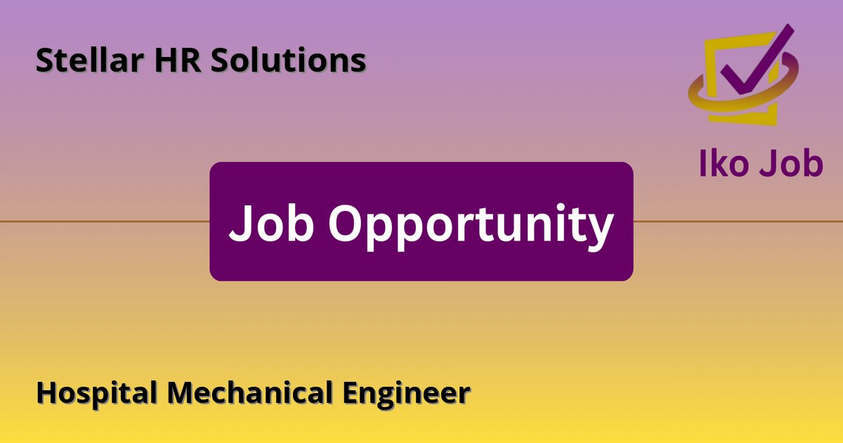 Hospital Mechanical Engineer at Stellar HR Solutions - Job Opportunity