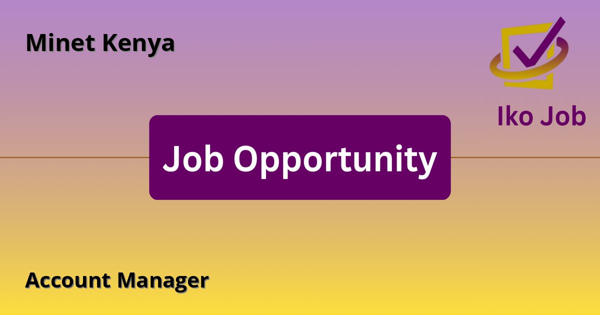 Account Manager at Minet Kenya in Nairobi, Kenya - Job Opportunity