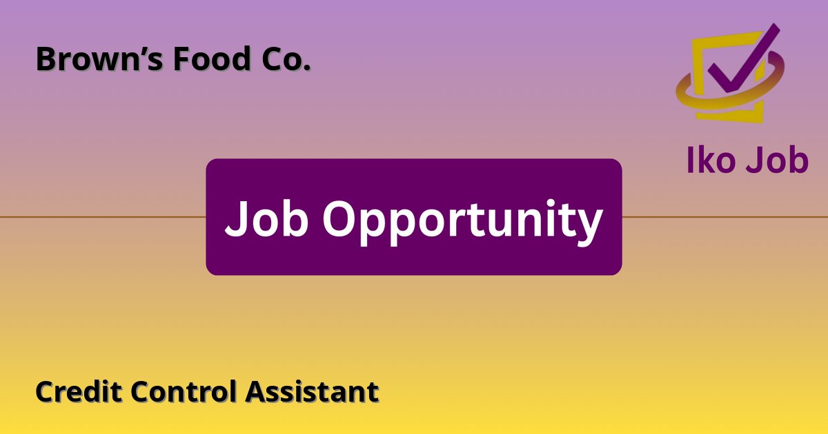 Credit Control Assistant at Brown’s Food Co. in Rural site approximately 40 minutes from Nairobi, Kenya - Job Opportunity