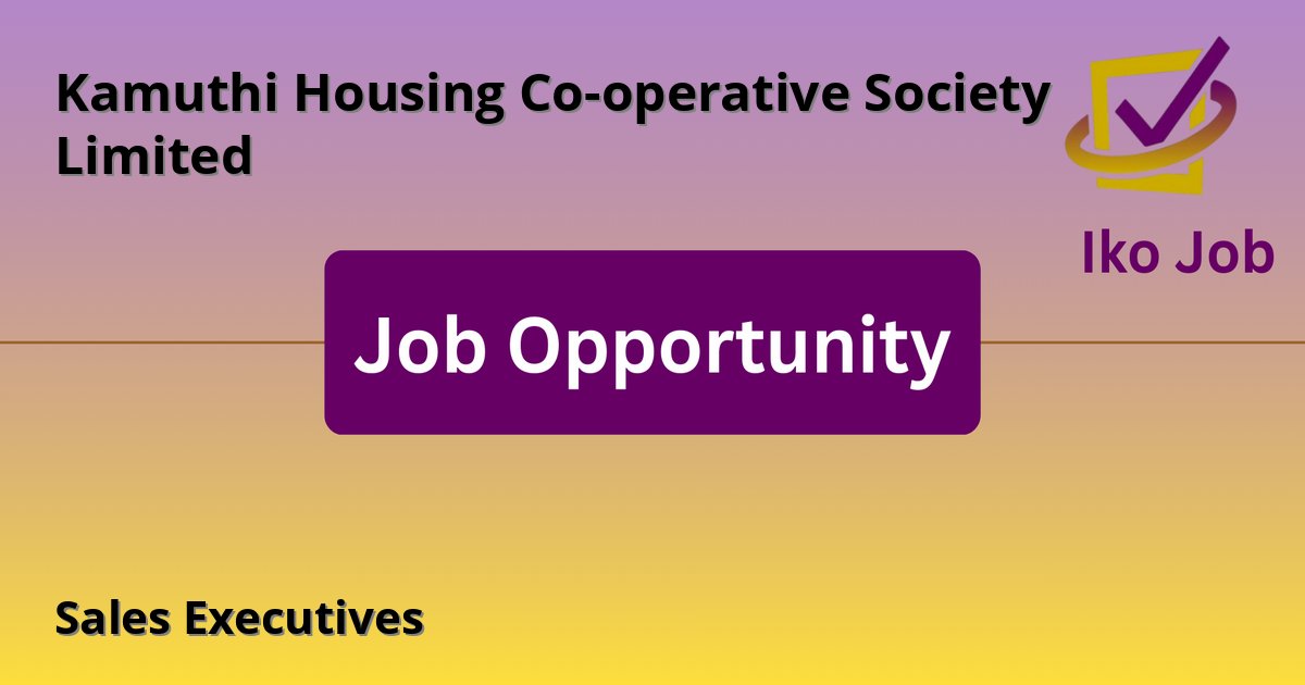 Sales Executives at Kamuthi Housing Co-operative Society Limited in Kamuthi House, Northern Bypass, Nairobi, Kenya - Job Opportunity
