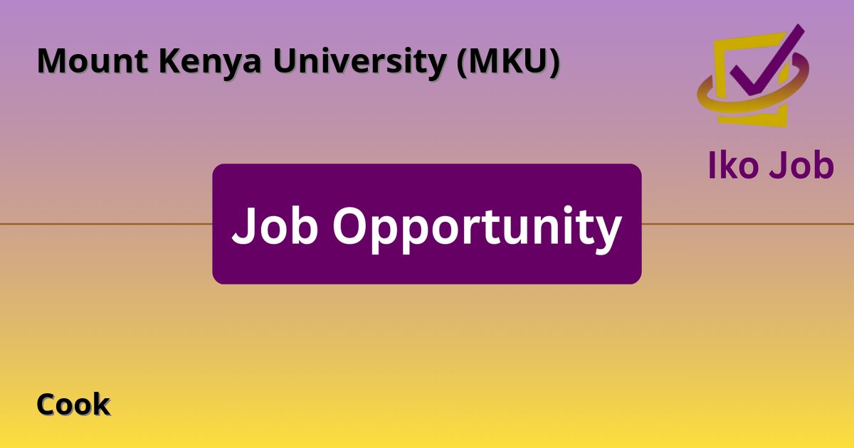 Cook at Mount Kenya University (MKU) in Thika, Kenya - Job Opportunity