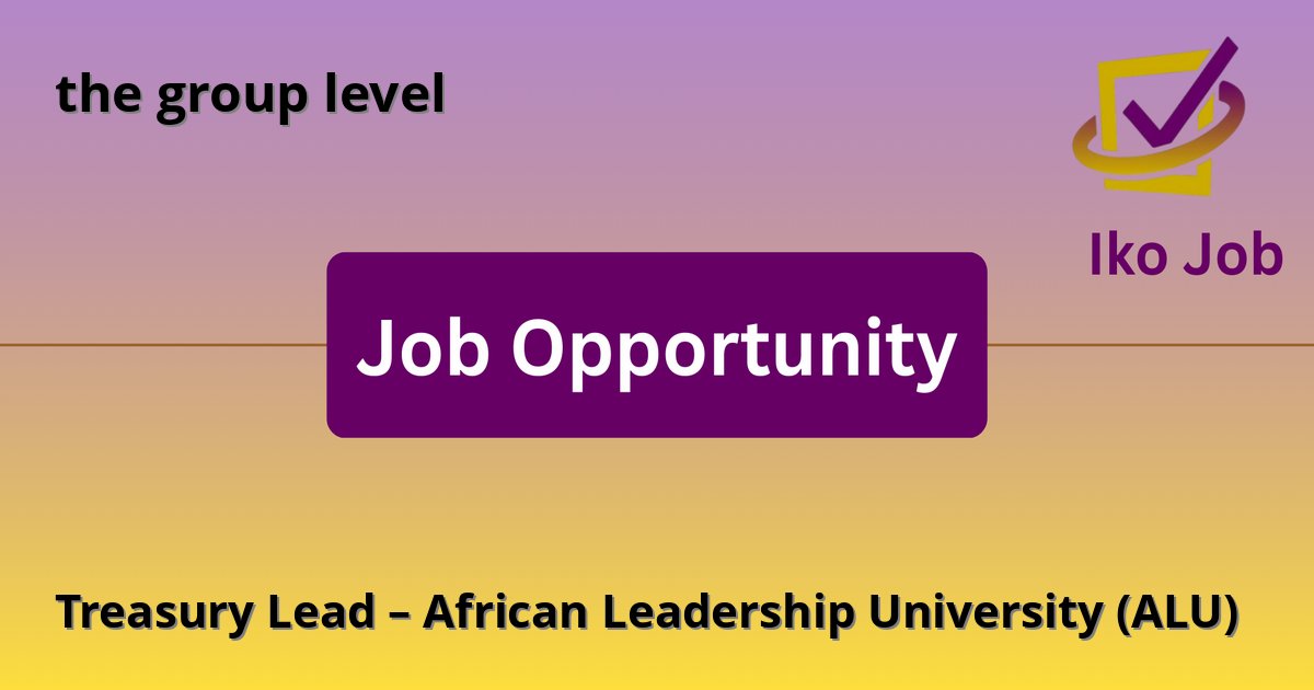Treasury Lead – African Leadership University (ALU) at the group level - Job Opportunity