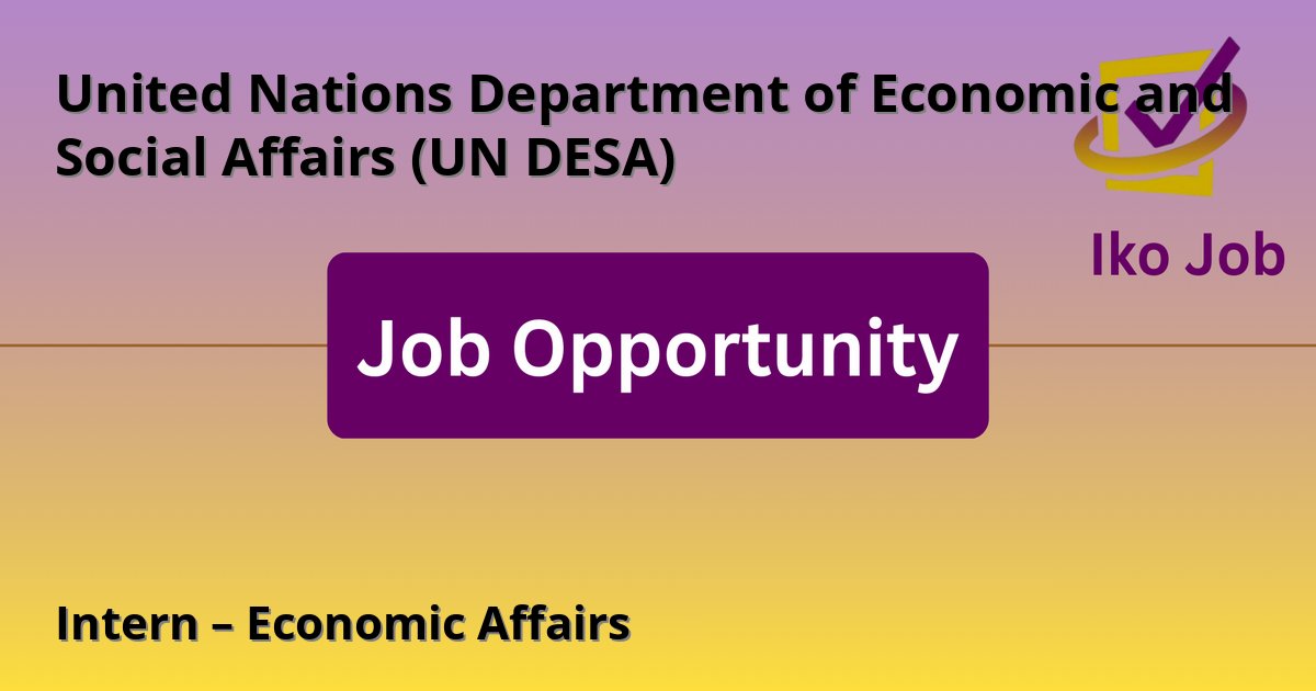 Intern – Economic Affairs at United Nations Department of Economic and Social Affairs (UN DESA) in Remote (based in New York City) - Job Opportunity