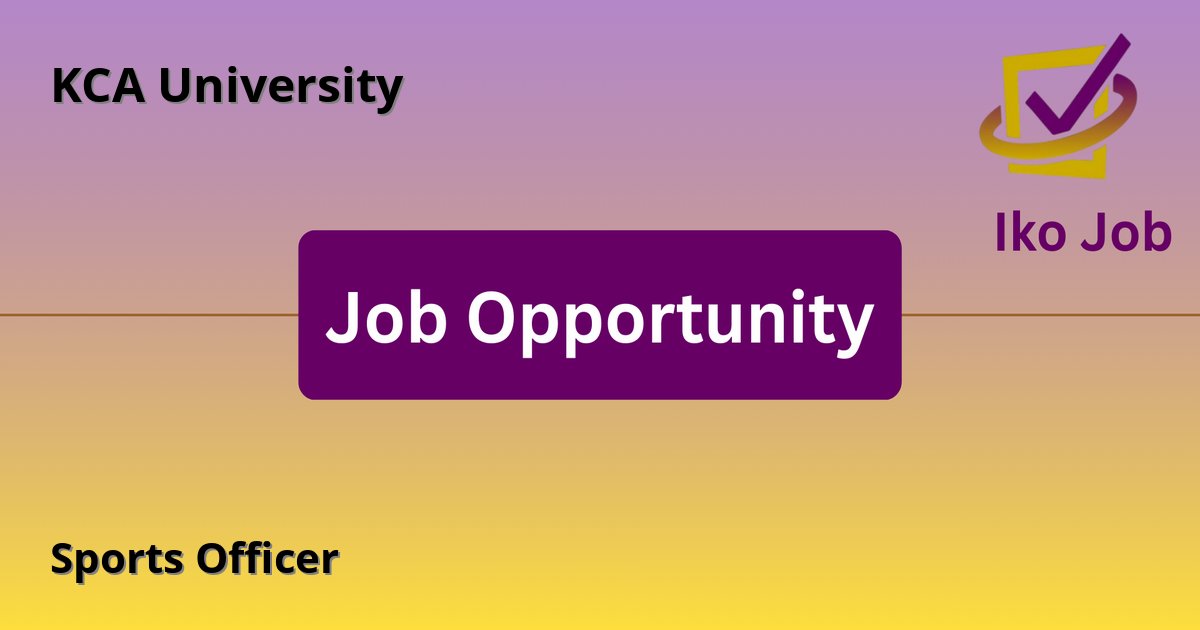 Sports Officer at KCA University in Main Campus – Ruaraka, Nairobi, Kenya - Job Opportunity