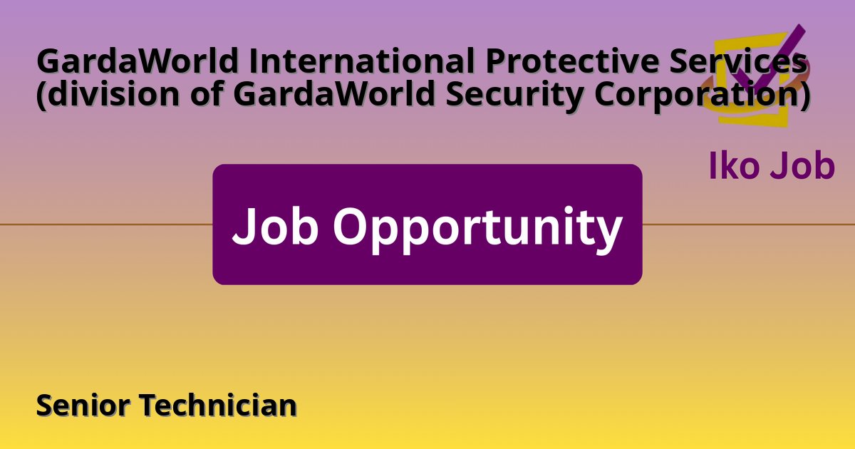 Senior Technician at GardaWorld International Protective Services (division of GardaWorld Security Corporation) in Nairobi, Kenya - Job Opportunity