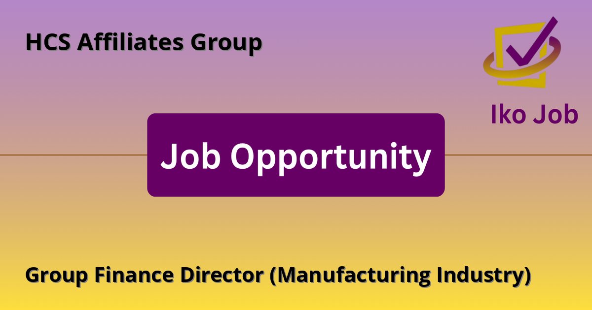 Group Finance Director (Manufacturing Industry) at HCS Affiliates Group in Nairobi, Kenya - Job Opportunity