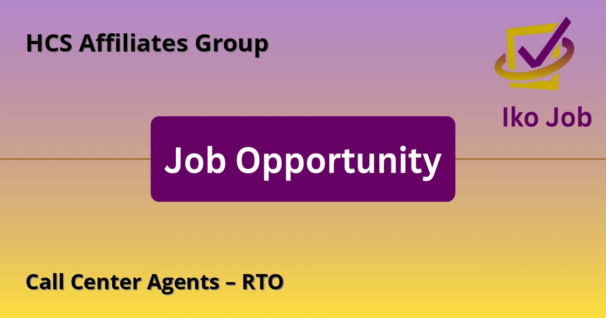 Call Center Agents – RTO at HCS Affiliates Group in Nairobi, Kenya - Job Opportunity